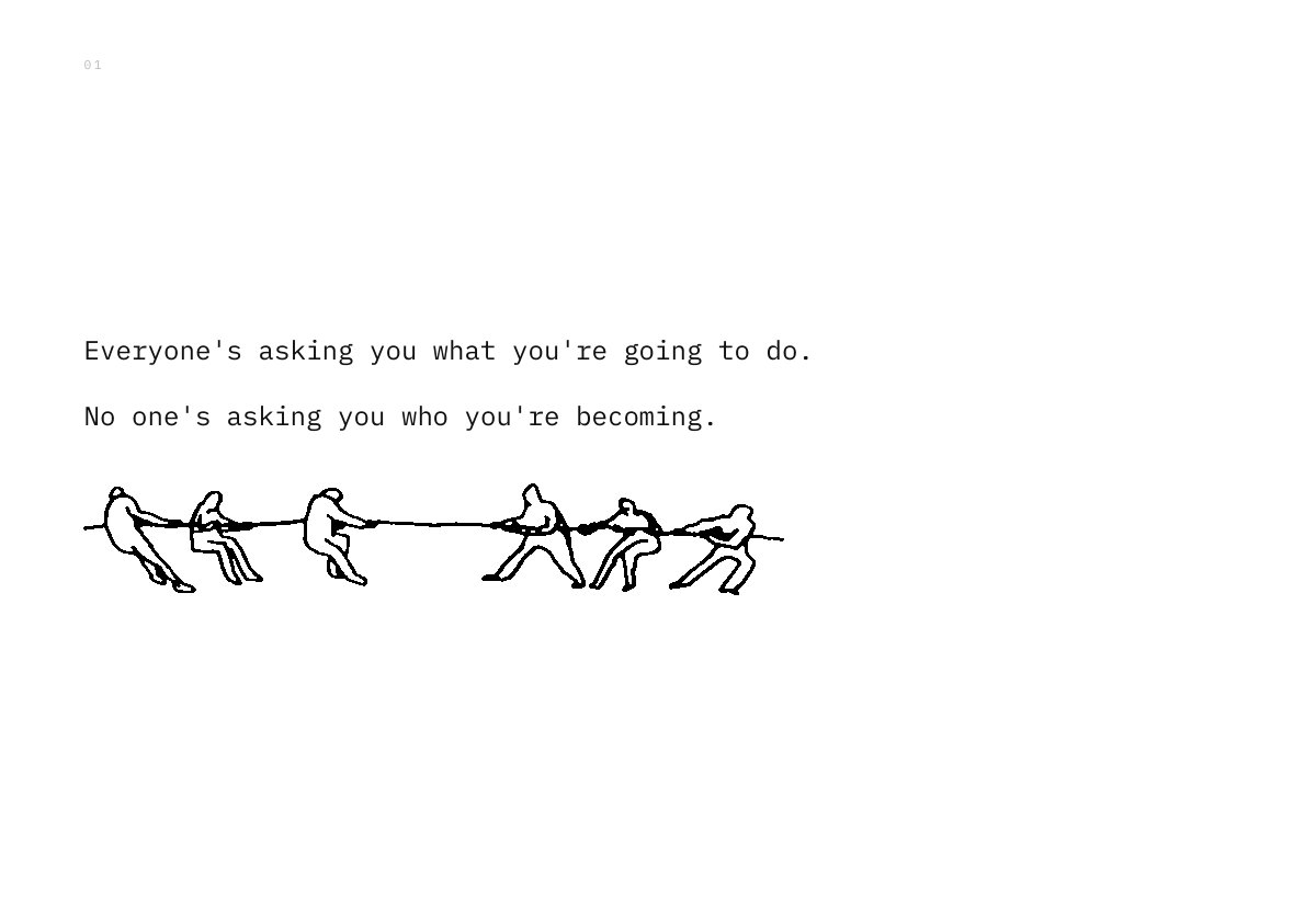 Everyone's asking you what you're going to do. No one's asking you who you're becoming.