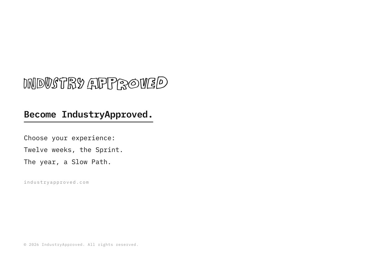 Become IndustryApproved. Choose your experience: Twelve weeks, the Sprint. The year, a Slow Path. industryapproved.com © 2026 IndustryApproved. All rights reserved.